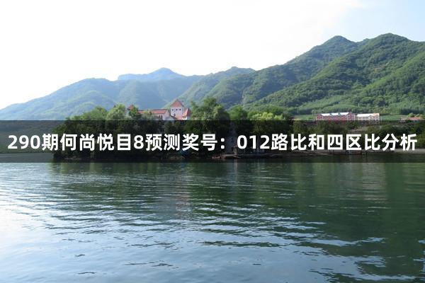 290期何尚悦目8预测奖号：012路比和四区比分析